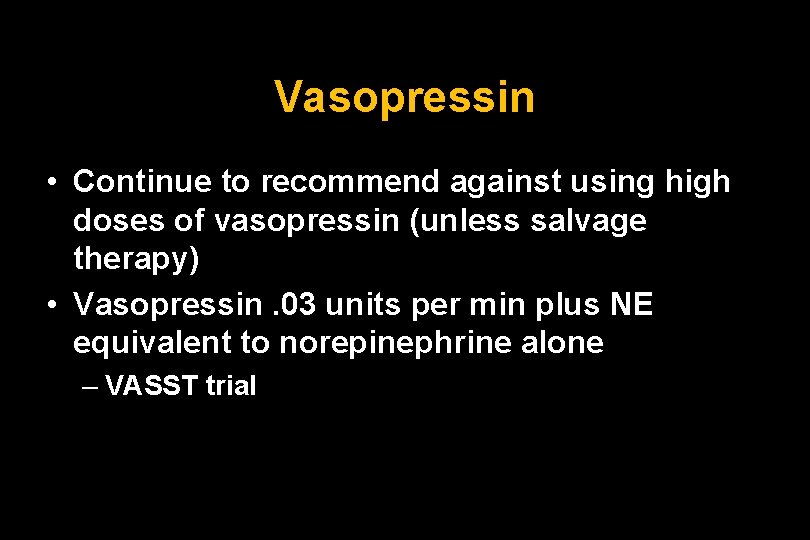 Vasopressin • Continue to recommend against using high doses of vasopressin (unless salvage therapy) Vasopressin • Continue to recommend against using high doses of vasopressin (unless salvage therapy)