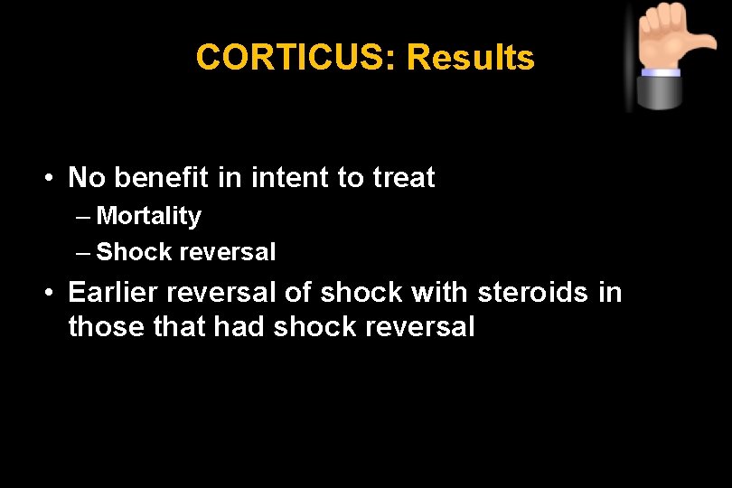 CORTICUS: Results • No benefit in intent to treat – Mortality – Shock reversal