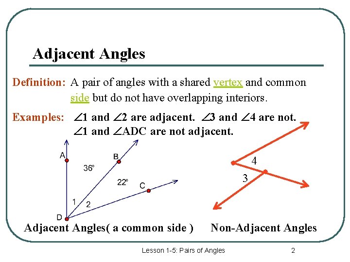 Adjacent Angles Definition: A pair of angles with a shared vertex and common side