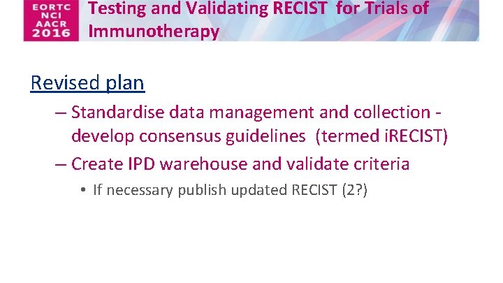 Testing and Validating RECIST for Trials of Immunotherapy Revised plan – Standardise data management