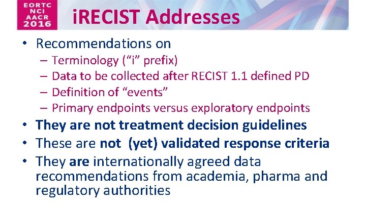 i. RECIST Addresses • Recommendations on – Terminology (“i” prefix) – Data to be