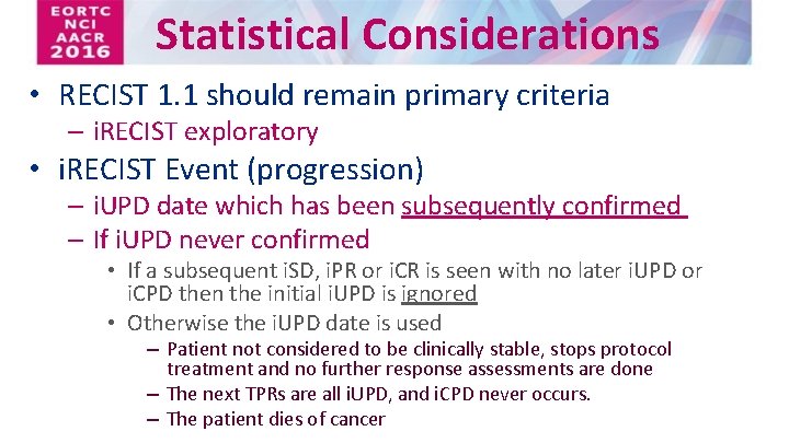 Statistical Considerations • RECIST 1. 1 should remain primary criteria – i. RECIST exploratory