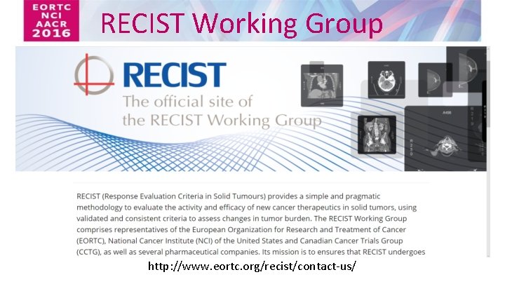 RECIST Working Group http: //www. eortc. org/recist/contact-us/ 