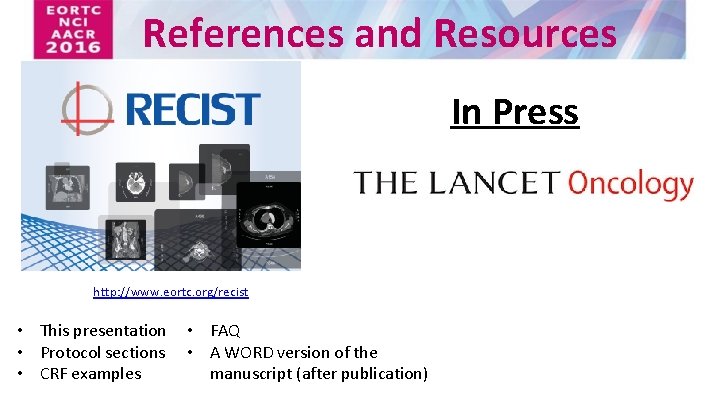 References and Resources In Press http: //www. eortc. org/recist • This presentation • Protocol