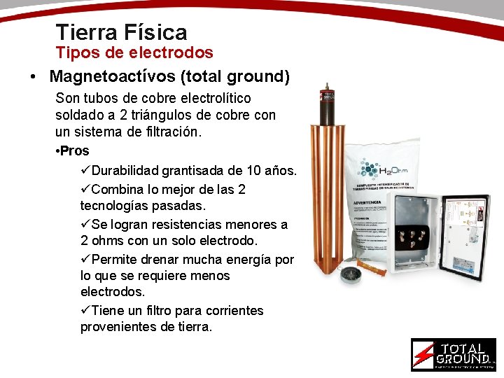 Tierra Física Tipos de electrodos • Magnetoactívos (total ground) Son tubos de cobre electrolítico