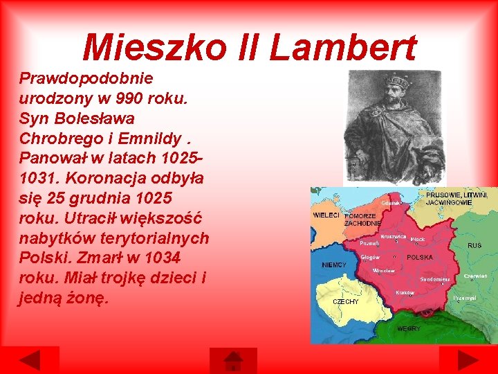 Mieszko II Lambert Prawdopodobnie urodzony w 990 roku. Syn Bolesława Chrobrego i Emnildy. Panował Mieszko II Lambert Prawdopodobnie urodzony w 990 roku. Syn Bolesława Chrobrego i Emnildy. Panował