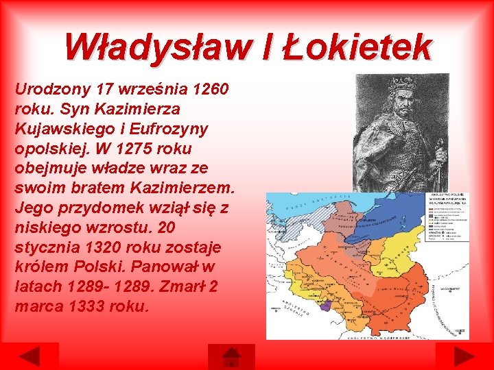 Władysław I Łokietek Urodzony 17 września 1260 roku. Syn Kazimierza Kujawskiego i Eufrozyny opolskiej. Władysław I Łokietek Urodzony 17 września 1260 roku. Syn Kazimierza Kujawskiego i Eufrozyny opolskiej.