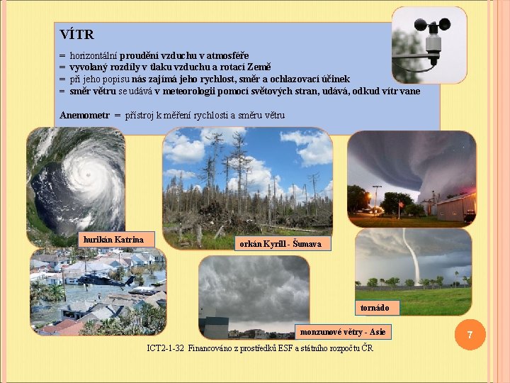 VÍTR = = horizontální proudění vzduchu v atmosféře vyvolaný rozdíly v tlaku vzduchu a