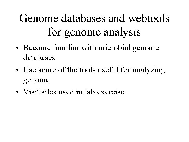 Genome databases and webtools for genome analysis • Become familiar with microbial genome databases