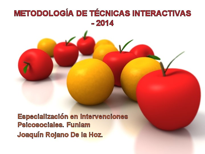 METODOLOGÍA DE TÉCNICAS INTERACTIVAS - 2014 Especialización en Intervenciones Psicosociales. Funlam Joaquín Rojano De