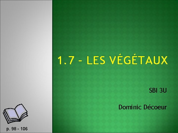 1. 7 – LES VÉGÉTAUX SBI 3 U Dominic Décoeur p. 98 - 106