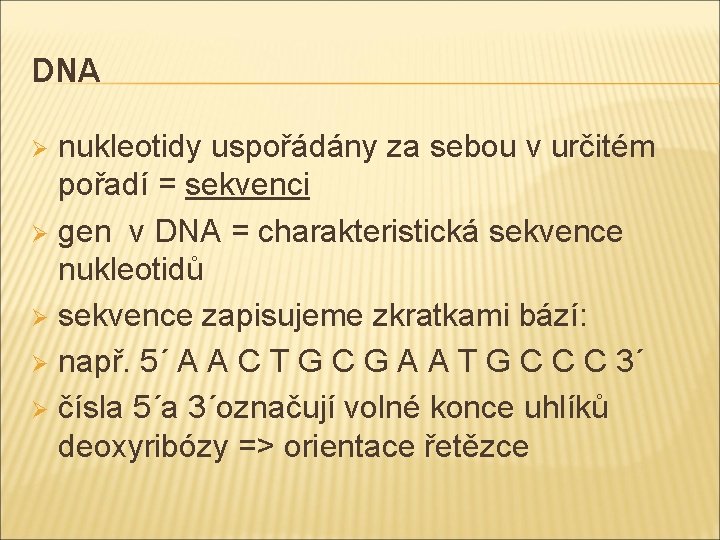 DNA nukleotidy uspořádány za sebou v určitém pořadí = sekvenci Ø gen v DNA