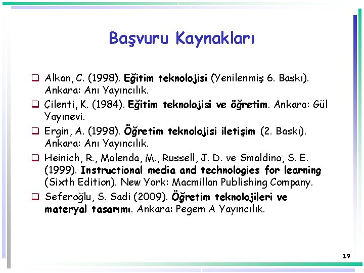 Başvuru Kaynakları q Alkan, C. (1998). Eğitim teknolojisi (Yenilenmiş 6. Baskı). Ankara: Anı Yayıncılık.