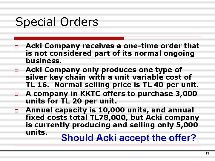 Special Orders o o Acki Company receives a one-time order that is not considered