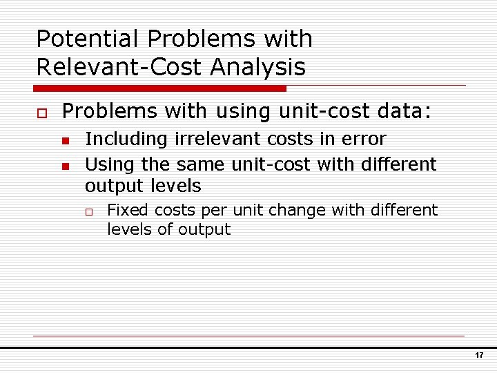 Potential Problems with Relevant-Cost Analysis o Problems with using unit-cost data: n n Including