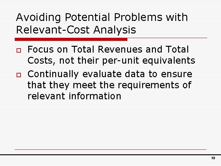 Avoiding Potential Problems with Relevant-Cost Analysis o o Focus on Total Revenues and Total