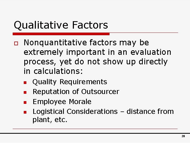 Qualitative Factors o Nonquantitative factors may be extremely important in an evaluation process, yet