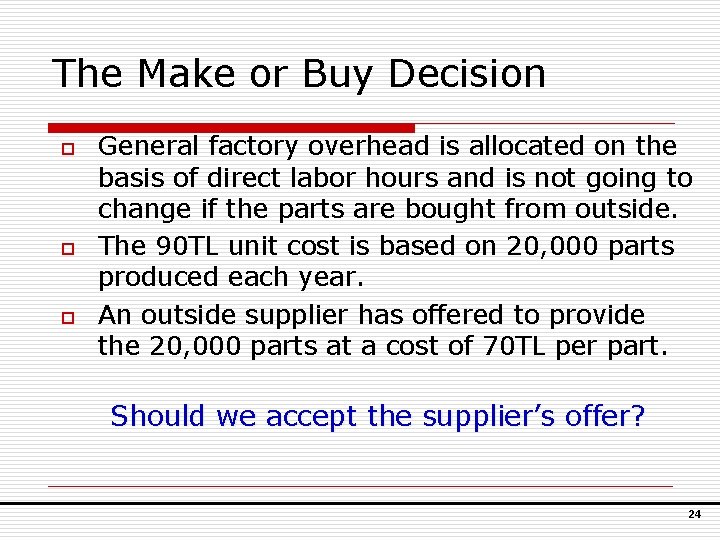 The Make or Buy Decision o o o General factory overhead is allocated on