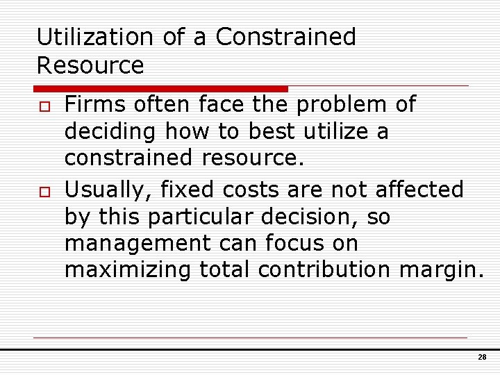 Utilization of a Constrained Resource o o Firms often face the problem of deciding