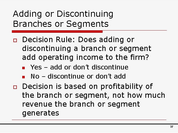Adding or Discontinuing Branches or Segments o Decision Rule: Does adding or discontinuing a