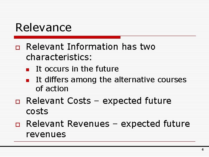 Relevance o Relevant Information has two characteristics: n n o o It occurs in