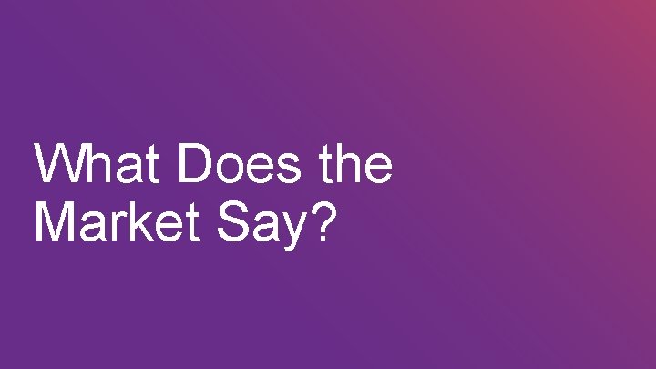 What Does the Market Say? 