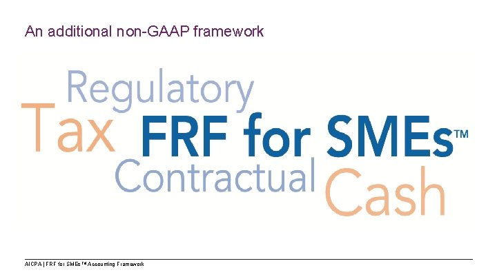 An additional non-GAAP framework AICPA | FRF for SMEs TM Accounting Framework 