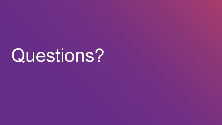 Questions? 