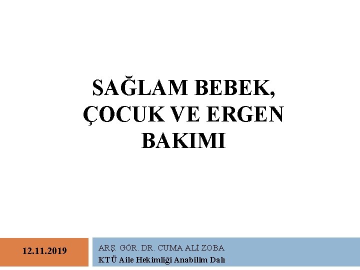 SAĞLAM BEBEK, ÇOCUK VE ERGEN BAKIMI 12. 11. 2019 ARŞ. GÖR. DR. CUMA ALİ