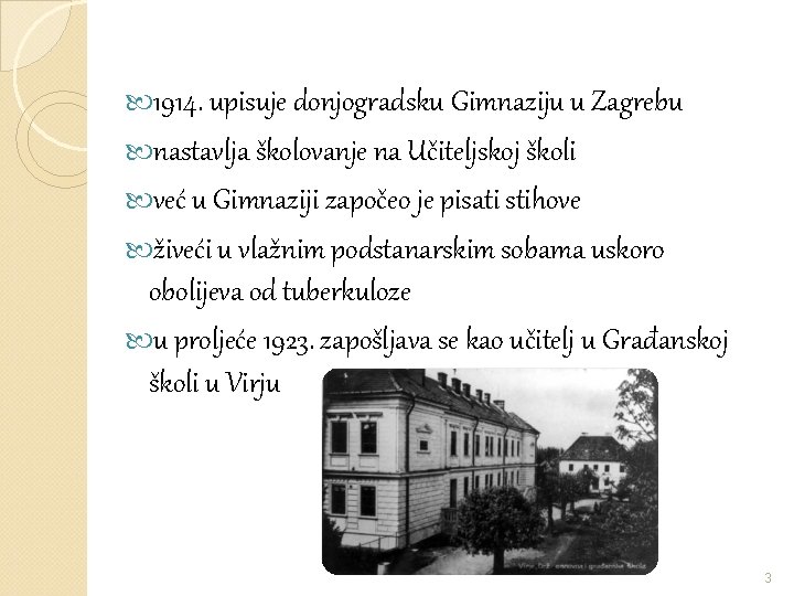  1914. upisuje donjogradsku Gimnaziju u Zagrebu nastavlja školovanje na Učiteljskoj školi već u