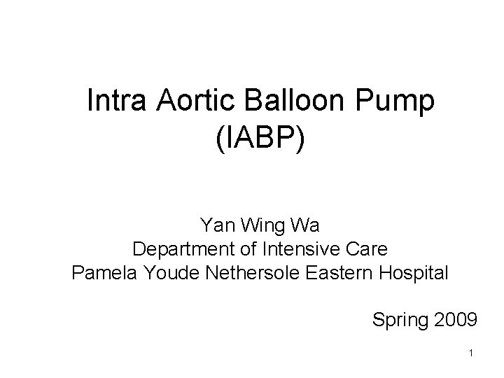 Intra Aortic Balloon Pump (IABP) Yan Wing Wa Department of Intensive Care Pamela Youde