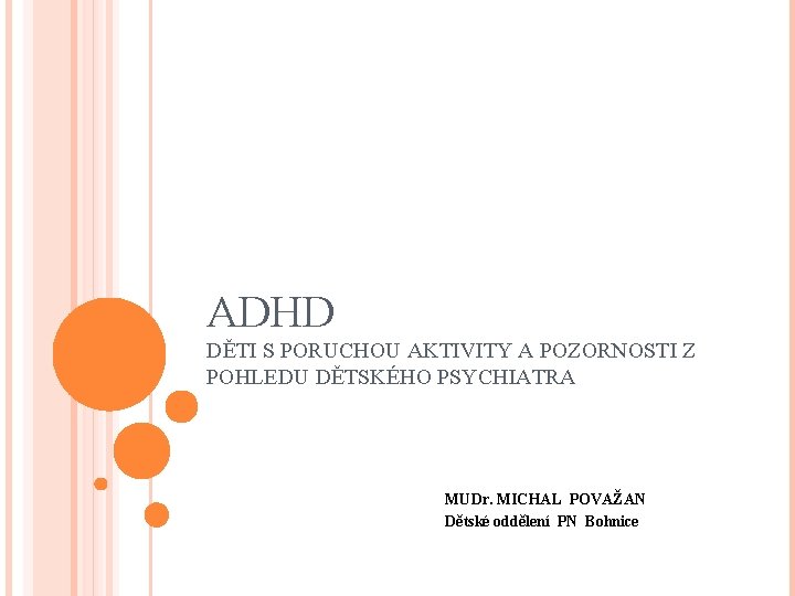 ADHD DĚTI S PORUCHOU AKTIVITY A POZORNOSTI Z POHLEDU DĚTSKÉHO PSYCHIATRA MUDr. MICHAL POVAŽAN