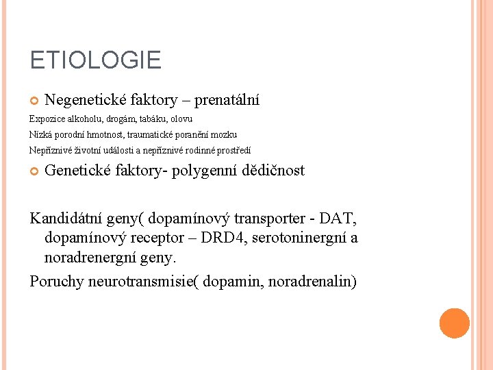 ETIOLOGIE Negenetické faktory – prenatální Expozice alkoholu, drogám, tabáku, olovu Nízká porodní hmotnost, traumatické