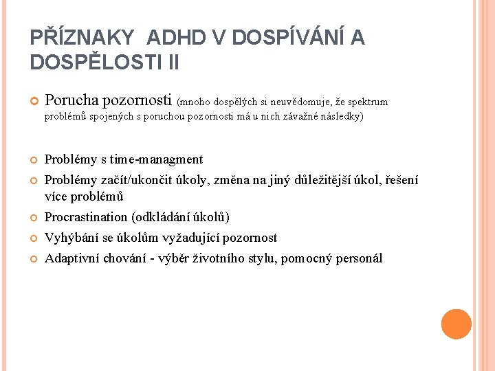 PŘÍZNAKY ADHD V DOSPÍVÁNÍ A DOSPĚLOSTI II Porucha pozornosti (mnoho dospělých si neuvědomuje, že