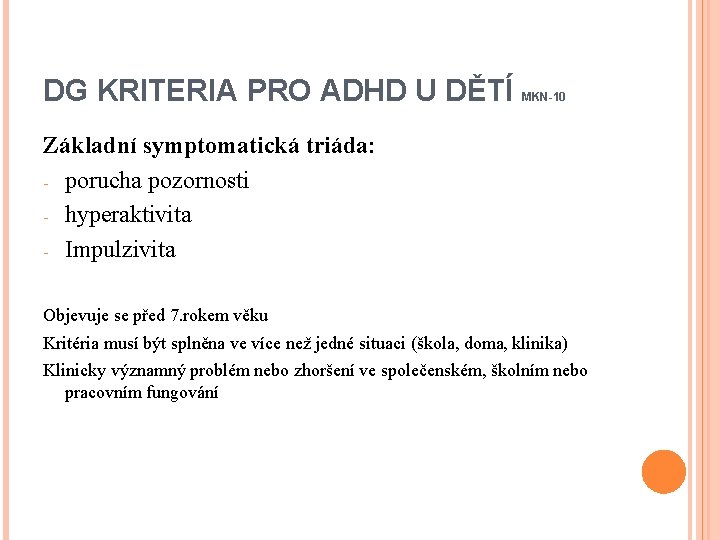 DG KRITERIA PRO ADHD U DĚTÍ MKN-10 Základní symptomatická triáda: - porucha pozornosti -