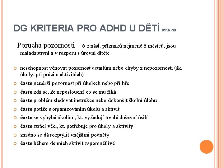 DG KRITERIA PRO ADHD U DĚTÍ MKN-10 Porucha pozornosti 6 z násl. příznaků nejméně