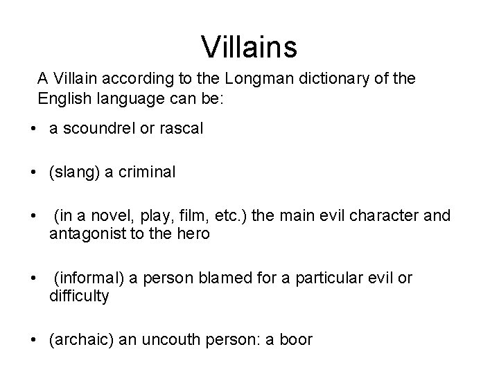 Villains A Villain according to the Longman dictionary of the English language can be: