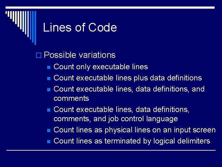 Lines of Code o Possible variations n n n Count only executable lines Count