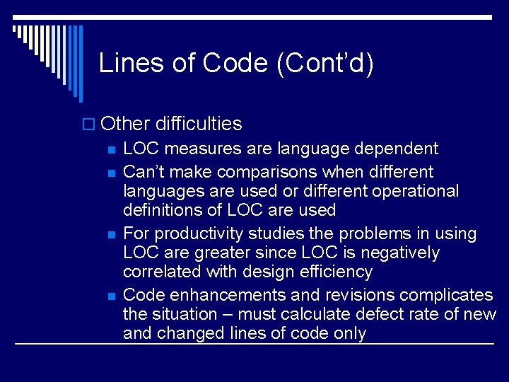 Lines of Code (Cont’d) o Other difficulties n LOC measures are language dependent n