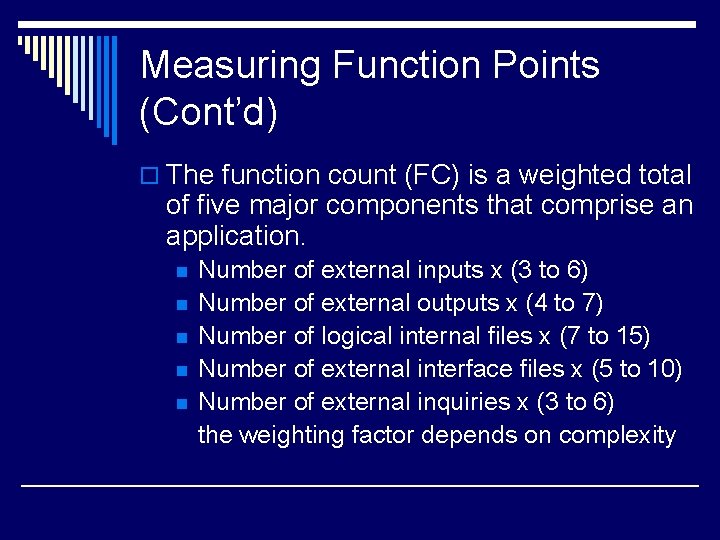 Measuring Function Points (Cont’d) o The function count (FC) is a weighted total of