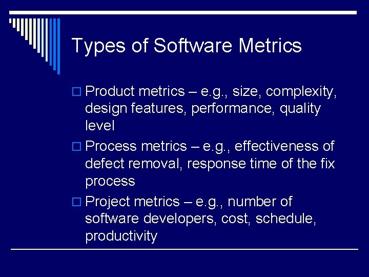 Types of Software Metrics o Product metrics – e. g. , size, complexity, design