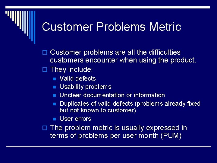 Customer Problems Metric o Customer problems are all the difficulties customers encounter when using