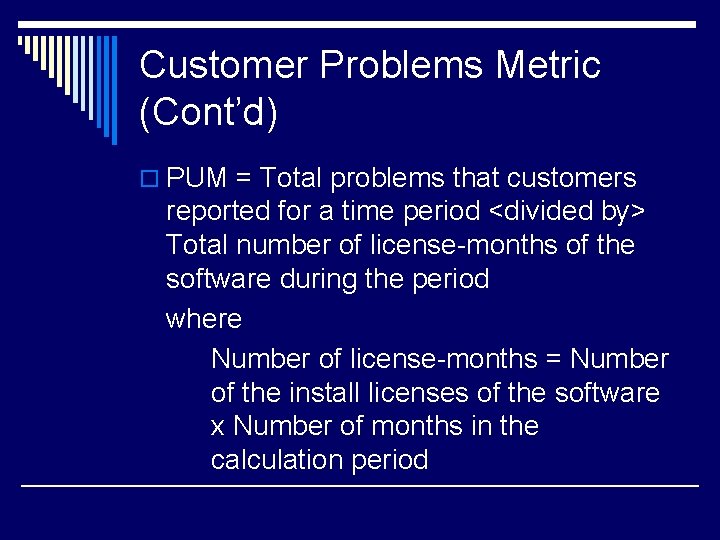 Customer Problems Metric (Cont’d) o PUM = Total problems that customers reported for a