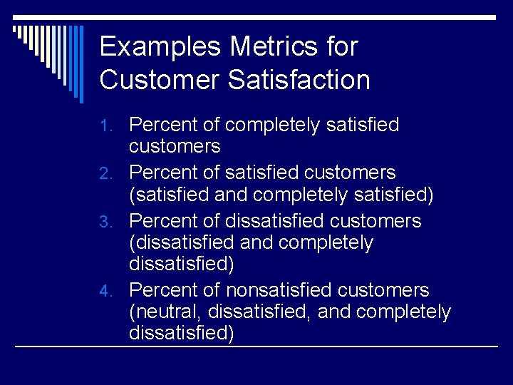 Examples Metrics for Customer Satisfaction 1. Percent of completely satisfied customers 2. Percent of