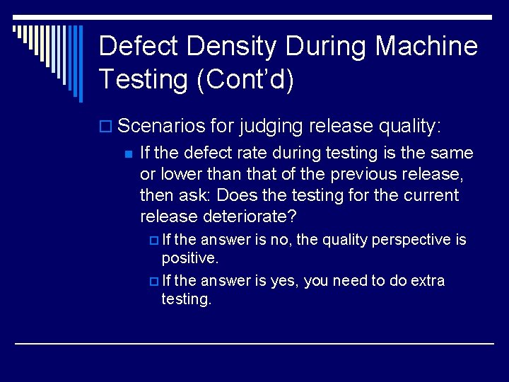 Defect Density During Machine Testing (Cont’d) o Scenarios for judging release quality: n If