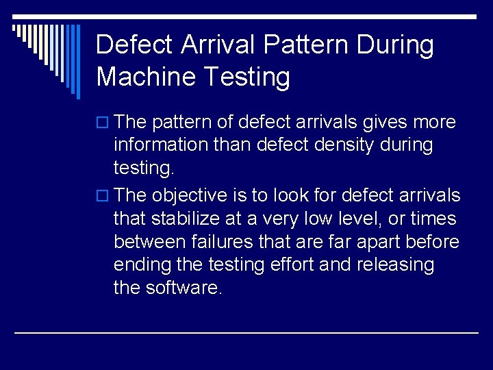 Defect Arrival Pattern During Machine Testing o The pattern of defect arrivals gives more