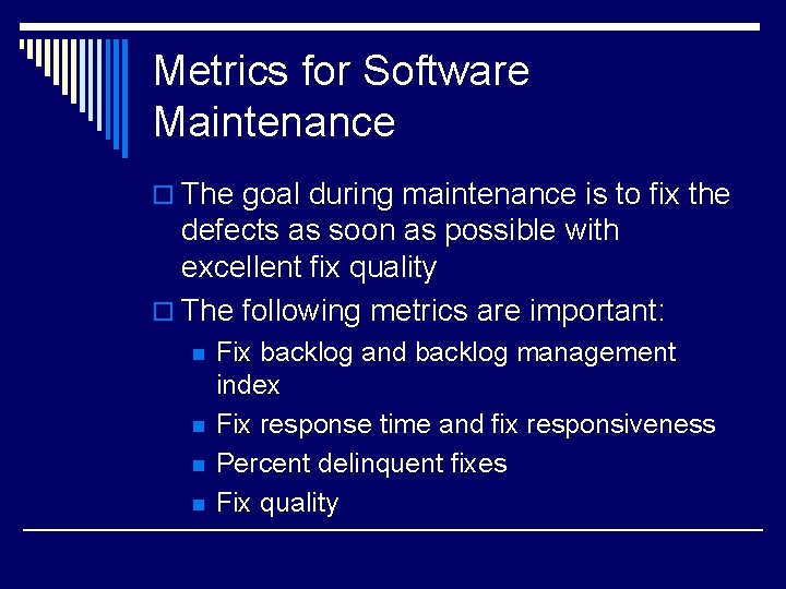 Metrics for Software Maintenance o The goal during maintenance is to fix the defects