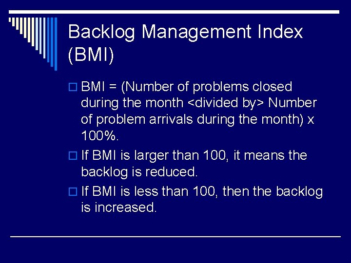 Backlog Management Index (BMI) o BMI = (Number of problems closed during the month