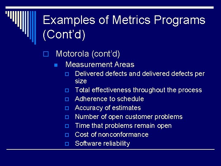 Examples of Metrics Programs (Cont’d) o Motorola (cont’d) n Measurement Areas p p p