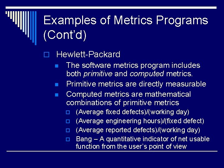 Examples of Metrics Programs (Cont’d) o Hewlett-Packard n The software metrics program includes both